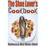 The Shoe Lover's Cookbook: Shoe Recipes for Every Occasion