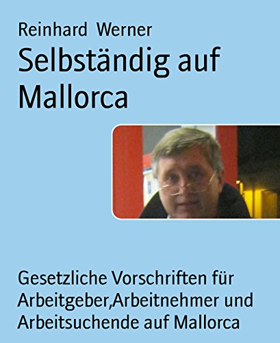 Selbständig auf Mallorca: Gesetzliche Vorschriften für Arbeitgeber,Arbeitnehmer und Arbeitsuchende auf Mallorca (German Edition)