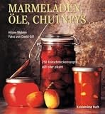 Marmeladen, &Ouml;le, Chutneys - 250 Feinschmeckerrezepte - s&uuml;&szlig; oder pikant - Reprint - Hilaire Walden, David Gill