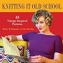 Knitting it Old School: 43 Vintage-Inspired Patterns
