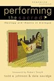Performing the Sacred: Theology and Theatre in Dialogue (Engaging Culture)