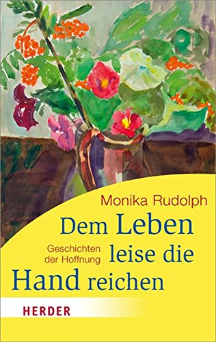 Dem Leben leise die Hand reichen: Geschichten der Hoffnung (HERDER spektrum) (German Edition)