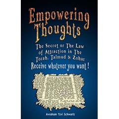 Empowering Thoughts: The Secret of Rhonda Byrne or The Law of Attraction in The Torah, Talmud & Zohar - Receive Whatever You Want !