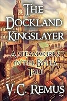 The Dockland Kingslayer (Steamworks in the Bylea) (Volume 1)