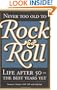 Never Too Old to Rock & Roll: Life After 50-The Best Years Yet
