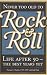 Never Too Old to Rock & Roll: Life After 50-The Best Years Yet