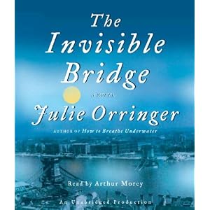The Invisible Bridge by Julie Orringer and Arthur Morey