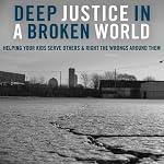 Deep Justice in a Broken World: Helping Your Kids Serve Others and Right the Wrongs around Them | Chap Clark,Kara Powell,David Salsa