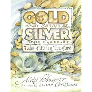 Gold and Silver, Silver and Gold: Tales of Hidden Treasure Alvin Schwartz and David Christiana