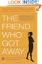 The Friend Who Got Away: Twenty Women's True Life Tales of Friendships that Blew Up, Burned Out or Faded Away