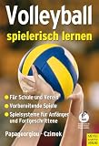 Volleyball spielerisch lernen: Vom "Fangen und Werfen" zum "Spiel 6 gegen 6" - Athanasios Papageorgiou, Volker Czimek