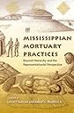Mississippian Mortuary Practices: Beyond Hierarchy and the Representationaist Perspective (Florida Museum of Natural History: Ripley P. Bullen Series)