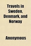 Travels in Sweden, Denmark, and Norway