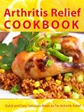 Arthritis Relief Cookbook --- Quick and Easy Delicious Meals for Arthritis Relief (Arthritis Diet) (Arthritis Relief Series)