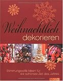 Weihnachtlich dekorieren - Stimmungsvolle Ideen f&uuml;r die sch&ouml;nste Zeit des Jahres - Angela Francisca Endress, Rita Mielke