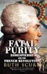 Fatal Purity: Robespierre and the Fre...