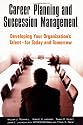 Career Planning and Succession Management: Developing Your Organization's Talent--for Today and Tomorrow