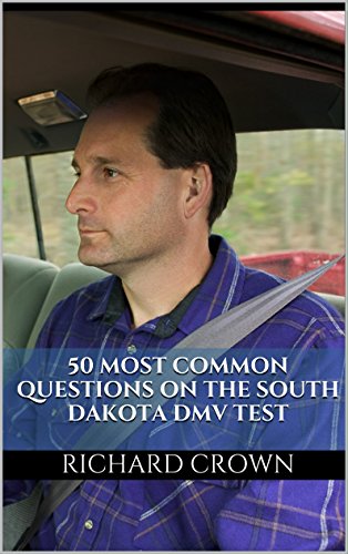 Pass Your South Dakota DMV Test Guaranteed! 50 Real Test Questions! South Dakota DMV Practice Test Questions, by Richard Crown