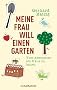 Meine Frau will einen Garten: Vom Abenteuer, ein Haus zu bauen