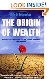 The Origin Of Wealth: Evolution, Complexity, and the Radical Remaking of Economics
