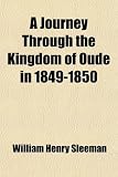 A Journey Through the Kingdom of Oude in 1849-1850