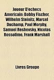 Joueur DChecs Amricain: Bobby Fischer, Wilhelm Steinitz, Marcel Duchamp, Paul Morphy, Samuel Reshevsky, Nicolas Rossolimo, Frank Marshall