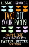 Take Off Your Pants!: Outline Your Books for Faster, Better Writing