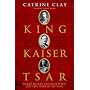 King, Kaiser, Tsar: Three Royal Cousins Who Led the World to War