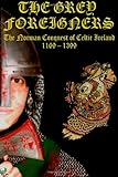 The Grey Foreigners: The Norman Conquest of Celtic Ireland (the normans) (Volume 7)