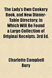 The Lady's Own Cookery Book, and New Dinner-Table Directory; In Which Will Be Found a Large Collection of Original Receipts. 3rd Ed.