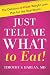 Just Tell Me What to Eat!: The Delicious 6-Week Weight Loss Plan for the Real World Just Tell Me What to Eat!: The Delicious 6-Week Weight Loss Plan for the Real World