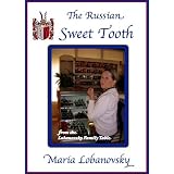 The Russian Sweet Tooth: Delicious Russian American Dessert Recipes (The Lobanovsky Family Table)