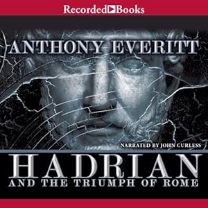 Hadrian and the Triumph of Rome - Anthony Everitt