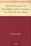 Talks To Teachers On Psychology; And To Students On Some Of Lifes Ideals