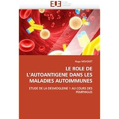LE ROLE DE L'AUTOANTIGENE DANS LES MALADIES AUTOIMMUNES: ETUDE DE LA DESMOGLEINE 1 AU... by Hugo MOUQUET