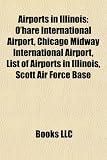 Airports in Illinois: Ohare International Airport, Chicago Midway International Airport, List of Airports in Illinois, Scott Air Force Base 51IiG2xCRZL. SL160 Airports in Illinois: Ohare International Airport, Chicago Midway International Airport, List of Airports in Illinois, Scott Air Force Base