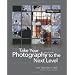 Take Your Photography to the Next Level: From Inspiration to Image