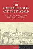 The 'natural leaders' and their world : politics, culture and society in Belfast, c. 1801-1832
