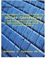 The Therapist's Clinical Guide to Online Counseling and Telephone Counseling: The Definitive Training Guide for Clinical Practice