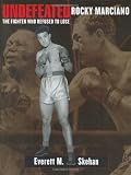 Undefeated: Rocky Marciano Fighter Who Refused to Lose
