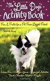 The Little Dogs' Activity Book: Fun and Frolic for a Fit Four-Legged Friend