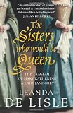 The Sisters Who Would Be Queen: The tragedy of Mary, Katherine and Lady Jane Grey
