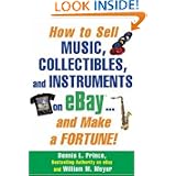 How to Sell Music, Collectibles, and Instruments on eBay... And Make a Fortune by Dennis Prince and William M. Meyer