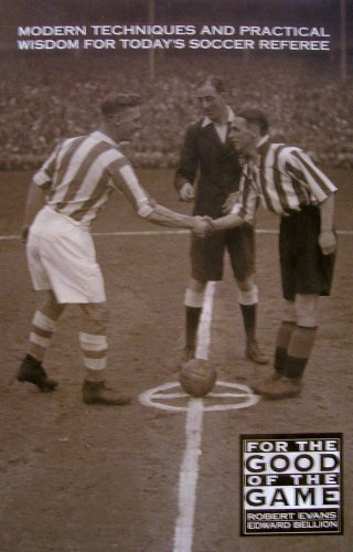 For the Good of the Game: Modern Techniques and Practical Wisdom for Today's Soccer Referee by Evans, Robert, Bellion, Edward (January 1, 2001) Paperback