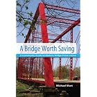  A Bridge Worth Saving: A Community Guide to Historic Bridge Preservation  by Mike Mort