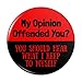 My Opinion Offended You Funny Pinback Button Pin Badge - 3