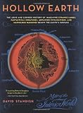 Hollow Earth: The Long and Curious History of Imagining Strange Lands, Fantastical Creatures, Advanced Civilizations, and Marvelous Machines Below the Earth`s Surface
