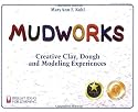 Mudworks: Creative Clay, Dough, and Modeling Experiences (Bright Ideas for Learning)