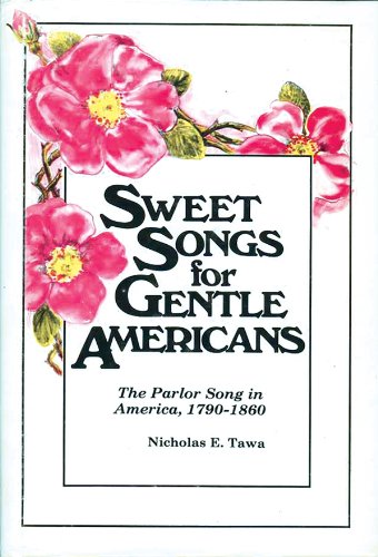 Sweet Songs for Gentle Americans: The Parlor Song in America, 1790–1860