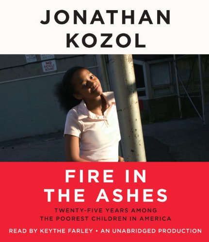 Fire in the Ashes - Twenty-Five Years Among the Poorest Children in America - Jonathan Kozol
